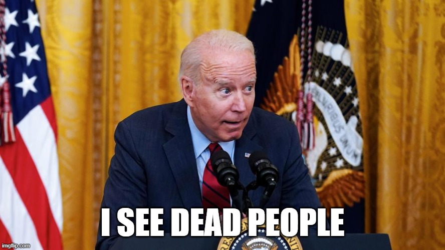 Biden whispering | I SEE DEAD PEOPLE | image tagged in biden whispering | made w/ Imgflip meme maker