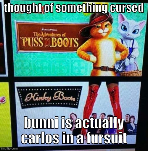 someone draw this | thought of something cursed; bunni is actually carlos in a fursuit | image tagged in memes,funny,puss in kinky boots,carlos,bunni,cursed | made w/ Imgflip meme maker