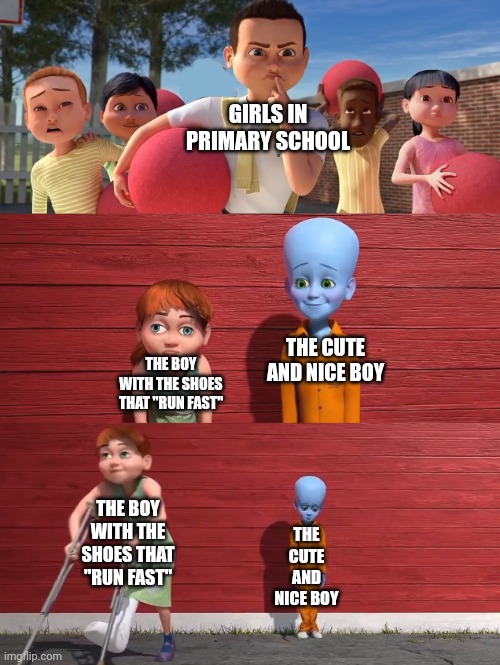 Cute little boy | GIRLS IN PRIMARY SCHOOL; THE CUTE AND NICE BOY; THE BOY WITH THE SHOES THAT "RUN FAST"; THE BOY WITH THE SHOES THAT "RUN FAST"; THE CUTE AND NICE BOY | image tagged in megamind school pick | made w/ Imgflip meme maker