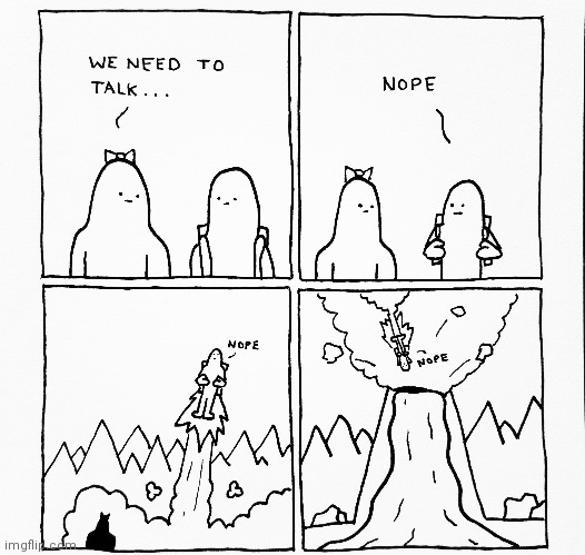 Nope | image tagged in we need to talk,volcano,mountain,rocket,comics,comics/cartoons | made w/ Imgflip meme maker