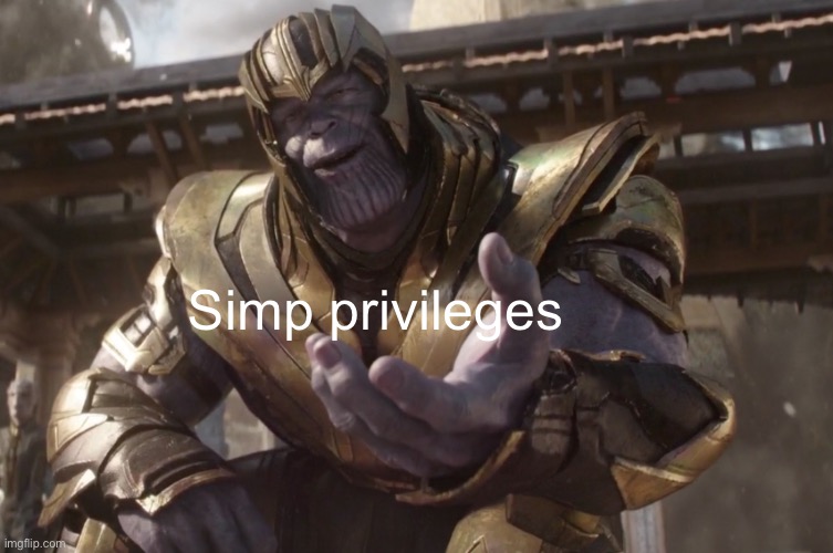 Here You Go | Simp privileges | image tagged in here you go | made w/ Imgflip meme maker
