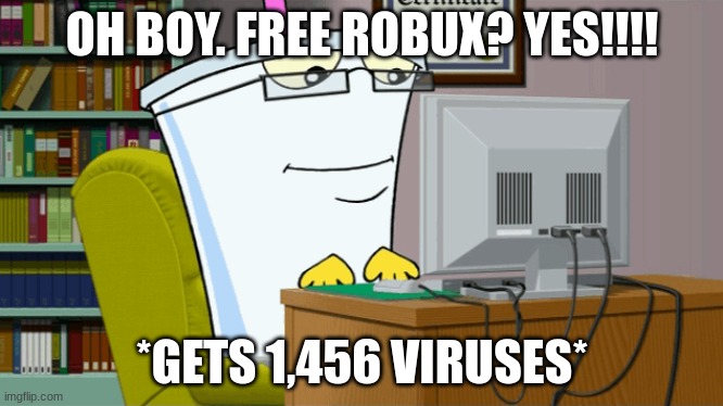 Free Robux Scams Be Like | OH BOY. FREE ROBUX? YES!!!! *GETS 1,456 VIRUSES* | image tagged in master shake on a computer | made w/ Imgflip meme maker