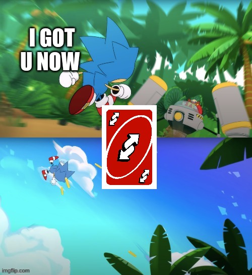 uno | I GOT U NOW | image tagged in sonic gets yeeted | made w/ Imgflip meme maker
