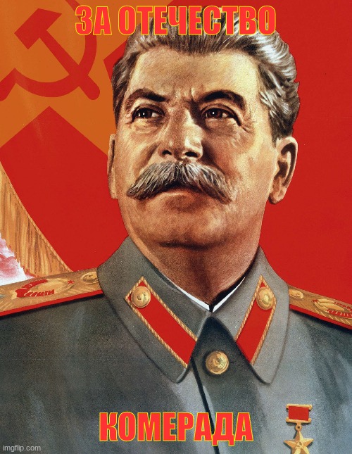 Joseph Stalin | ЗА ОТЕЧЕСТВО КОМЕРАДА | image tagged in joseph stalin | made w/ Imgflip meme maker