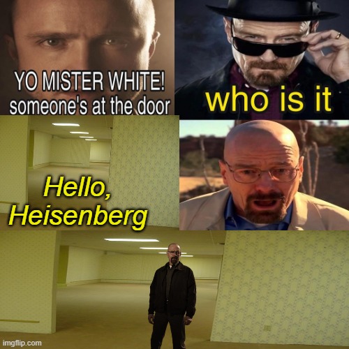 Jesse, I am lost | Hello, Heisenberg | image tagged in yo mister white someone s at the door | made w/ Imgflip meme maker