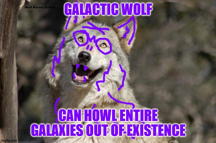 GALACTIC WOLF | GALACTIC WOLF; CAN HOWL ENTIRE GALAXIES OUT OF EXISTENCE | image tagged in wolf | made w/ Imgflip meme maker