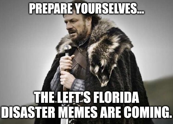 Florida Hurricane Ian.  The Left can't Meme, but will do it anyway. | PREPARE YOURSELVES... THE LEFT'S FLORIDA DISASTER MEMES ARE COMING. | image tagged in prepare yourself,memes,florida,democrats,republicans,politics | made w/ Imgflip meme maker