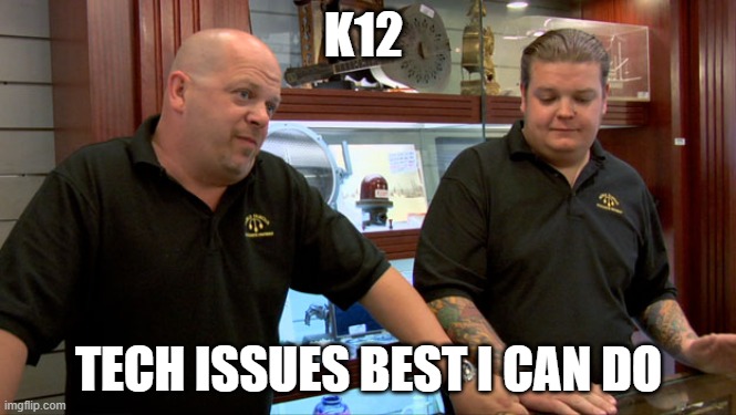 Pawn Stars Best I Can Do | K12; TECH ISSUES BEST I CAN DO | image tagged in pawn stars best i can do | made w/ Imgflip meme maker