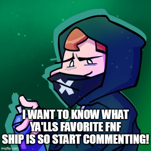 I didn't know what else to post | I WANT TO KNOW WHAT YA'LLS FAVORITE FNF SHIP IS SO START COMMENTING! | image tagged in relationships | made w/ Imgflip meme maker