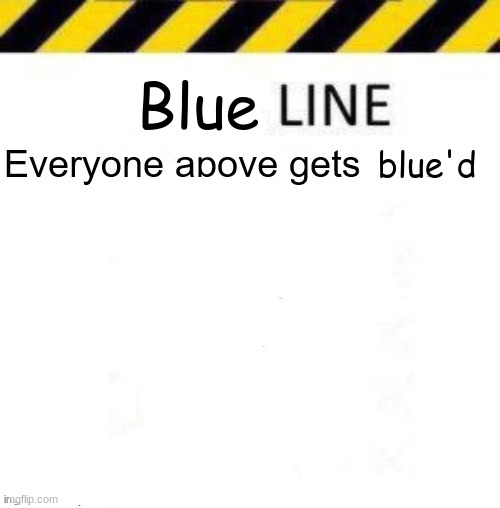 Blue'd | Blue; blue'd | image tagged in _____ line | made w/ Imgflip meme maker