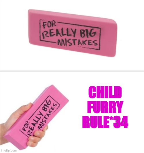 Big mistakes | CHILD FURRY RULE*34 | image tagged in for really big mistakes | made w/ Imgflip meme maker