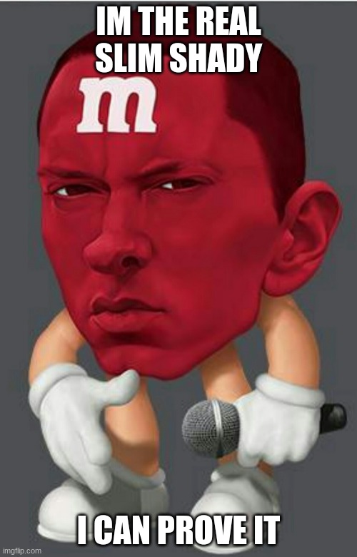 Eminem M&M | IM THE REAL SLIM SHADY; I CAN PROVE IT | image tagged in eminem m m | made w/ Imgflip meme maker