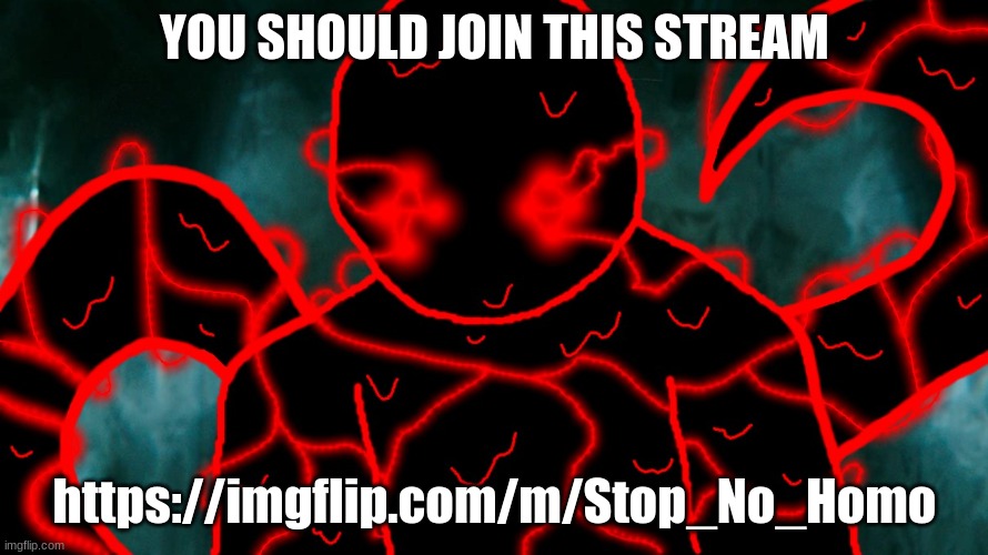 https://imgflip.com/m/Stop_No_Homo | YOU SHOULD JOIN THIS STREAM; https://imgflip.com/m/Stop_No_Homo | image tagged in it's corrupting time | made w/ Imgflip meme maker