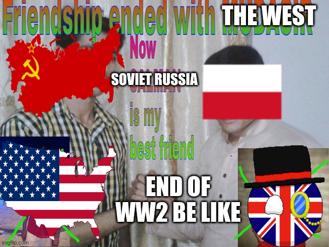 Friendship ended | THE WEST; SOVIET RUSSIA; END OF WW2 BE LIKE | image tagged in friendship ended | made w/ Imgflip meme maker