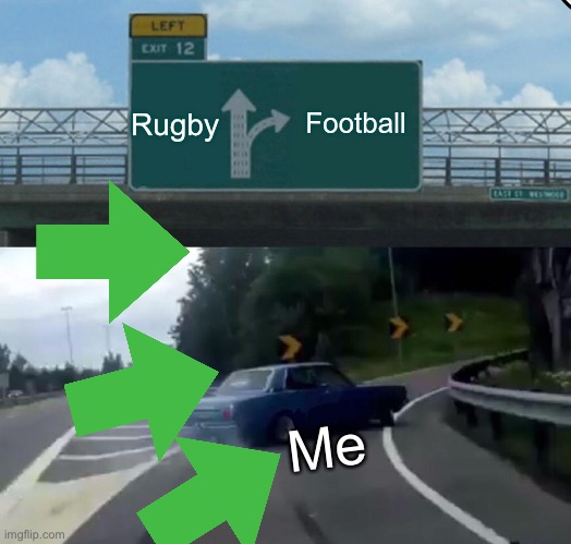 When navigator is American football fan | Rugby; Football; Me | image tagged in memes,left exit 12 off ramp | made w/ Imgflip meme maker