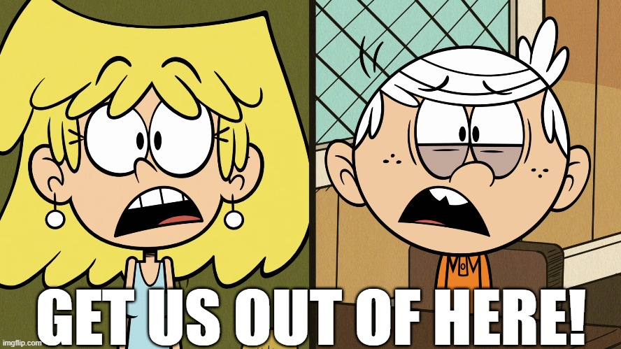 Lori and Lincoln's message to the staff | GET US OUT OF HERE! | image tagged in the loud house | made w/ Imgflip meme maker