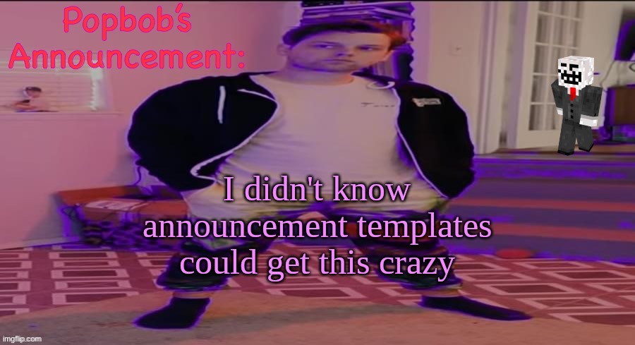 Pop bob? (KSDawg: dis aint naw poop bab :sob:) | I didn't know announcement templates could get this crazy | image tagged in popbob s announcement template | made w/ Imgflip meme maker