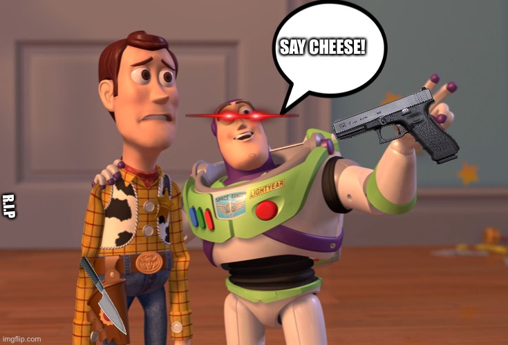 “Toy story” more like kill story | SAY CHEESE! R.I.P | image tagged in memes,toy story,kill story | made w/ Imgflip meme maker