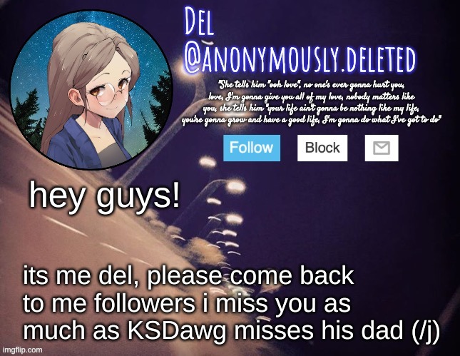 Del Announcement | hey guys! its me del, please come back to me followers i miss you as much as KSDawg misses his dad (/j) | image tagged in del announcement | made w/ Imgflip meme maker