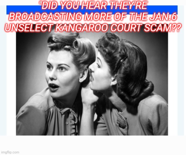 No One Cares | "DID YOU HEAR THEY'RE BROADCASTING MORE OF THE JAN.6 UNSELECT KANGAROO COURT SCAM?? | image tagged in criminal,democrats,you're fired,vote trump,vote,republican | made w/ Imgflip meme maker