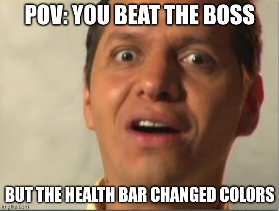 The Boss | POV: YOU BEAT THE BOSS; BUT THE HEALTH BAR CHANGED COLORS | image tagged in bruh moment | made w/ Imgflip meme maker
