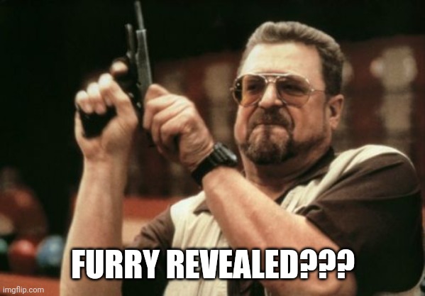 Am I The Only One Around Here Meme | FURRY REVEALED??? | image tagged in memes,am i the only one around here | made w/ Imgflip meme maker