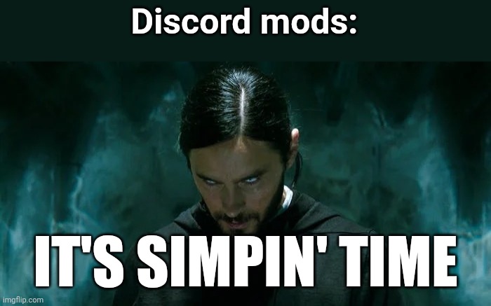 Its Morbin’ Time | Discord mods: IT'S SIMPIN' TIME | image tagged in its morbin time | made w/ Imgflip meme maker