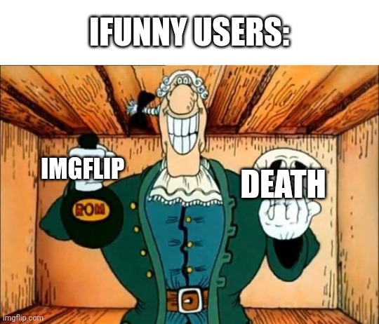 U | IFUNNY USERS:; DEATH; IMGFLIP | image tagged in dr livesey rom and death | made w/ Imgflip meme maker