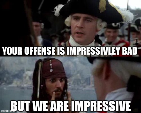 Jack Sparrow you have heard of me | YOUR OFFENSE IS IMPRESSIVLEY BAD; BUT WE ARE IMPRESSIVE | image tagged in jack sparrow you have heard of me | made w/ Imgflip meme maker