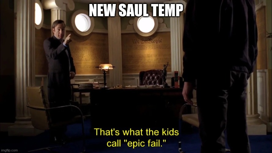 That's What The Kids Call Epic Fail | NEW SAUL TEMP | image tagged in that's what the kids call epic fail | made w/ Imgflip meme maker