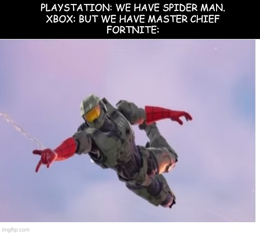 Spider Chief! |  PLAYSTATION: WE HAVE SPIDER MAN.
XBOX: BUT WE HAVE MASTER CHIEF
FORTNITE: | image tagged in fortnite,master chief,halo,spiderman,consoles | made w/ Imgflip meme maker