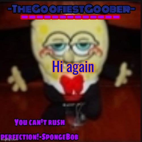 -TheGoofiestGoober Idk.jpg Announcement Template | Hi again | image tagged in -thegoofiestgoober idk jpg announcement template | made w/ Imgflip meme maker