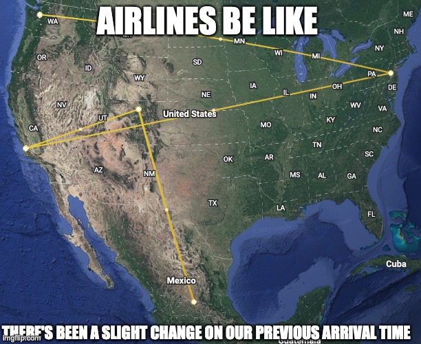 Relatable | AIRLINES BE LIKE; THERE'S BEEN A SLIGHT CHANGE ON OUR PREVIOUS ARRIVAL TIME | image tagged in airlines,delay,bruh | made w/ Imgflip meme maker