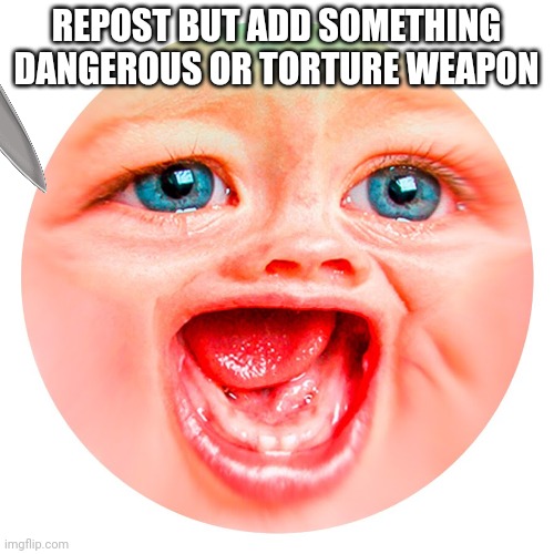 Mrdweller | REPOST BUT ADD SOMETHING DANGEROUS OR TORTURE WEAPON | image tagged in mrdweller | made w/ Imgflip meme maker