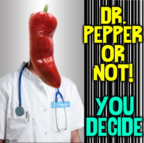 One of the many things I think about right after being committed | DR.
PEPPER
OR
NOT! YOU
DECIDE | image tagged in vince vance,dr pepper,doctor,red pepper,memes,physician | made w/ Imgflip meme maker