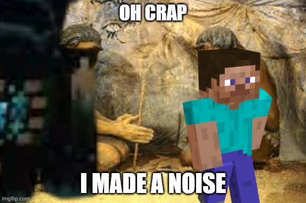Goodnight steve | OH CRAP; I MADE A NOISE | image tagged in minecraft | made w/ Imgflip meme maker