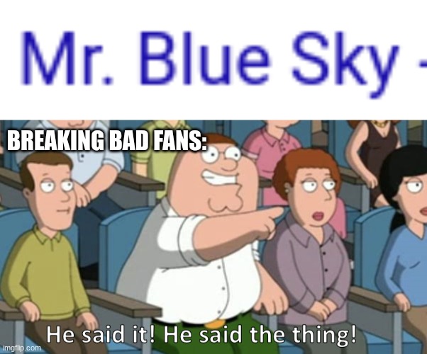 .-. | BREAKING BAD FANS: | image tagged in he said the thing | made w/ Imgflip meme maker
