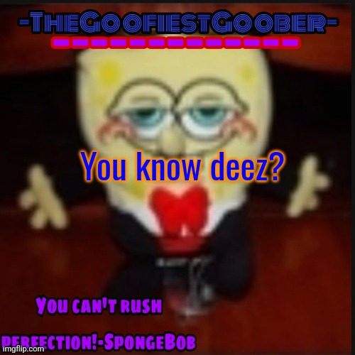(KSDawg: who the fuck is Steve jobs) | You know deez? | image tagged in -thegoofiestgoober idk jpg announcement template | made w/ Imgflip meme maker