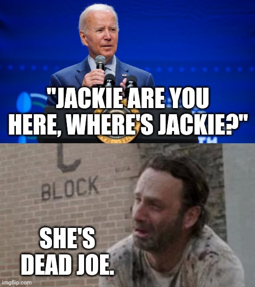 Biden asked if Rep. Jackie Walorski (R-Ind.), who was killed in a car accident last month, was in attendance. | "JACKIE ARE YOU HERE, WHERE'S JACKIE?"; SHE'S DEAD JOE. | image tagged in memes | made w/ Imgflip meme maker