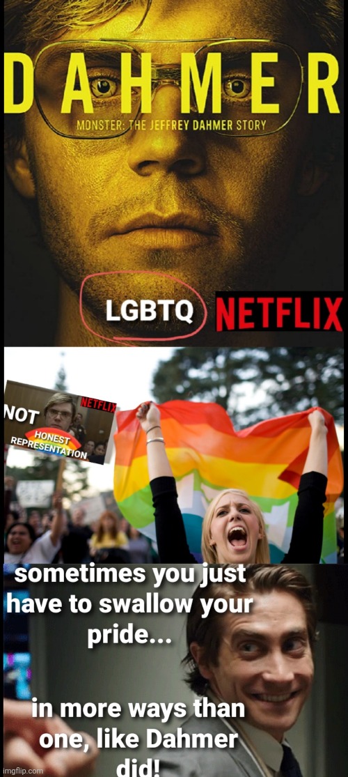 Swallow the pride | image tagged in lgbtq,netflix,jeffrey dahmer,gay pride,cannibal | made w/ Imgflip meme maker
