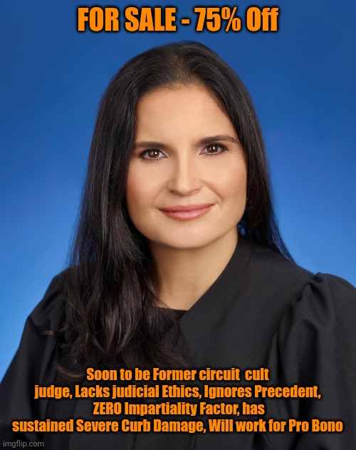 Aileen Cannon maga trump judge | FOR SALE - 75% Off; Soon to be Former circuit  cult judge, Lacks judicial Ethics, Ignores Precedent,  ZERO Impartiality Factor, has sustained Severe Curb Damage, Will work for Pro Bono | image tagged in aileen cannon maga trump judge | made w/ Imgflip meme maker