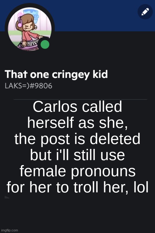 Goofy ahh template | Carlos called herself as she, the post is deleted but i'll still use female pronouns for her to troll her, lol | image tagged in goofy ahh template | made w/ Imgflip meme maker