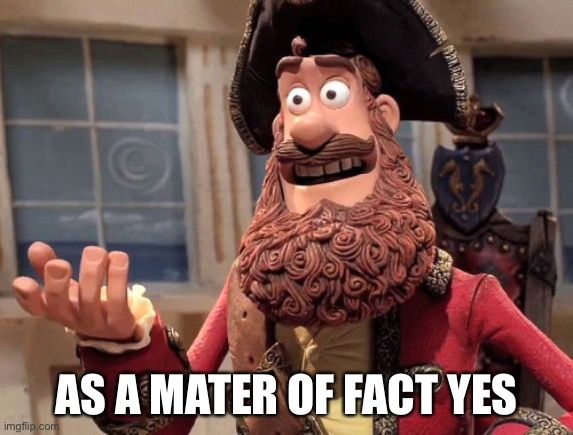 Well yes, but actually no | AS A MATER OF FACT YES | image tagged in well yes but actually no | made w/ Imgflip meme maker