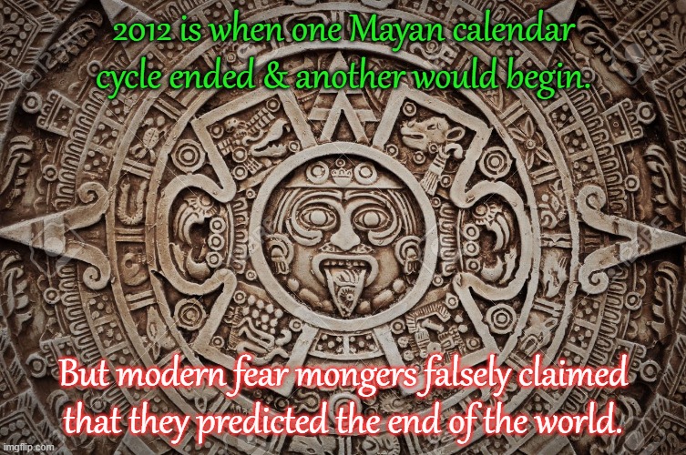 Insulting. | 2012 is when one Mayan calendar cycle ended & another would begin. But modern fear mongers falsely claimed that they predicted the end of the world. | image tagged in mayan,my pokemon can't stop laughing you are wrong,native american,fake history | made w/ Imgflip meme maker