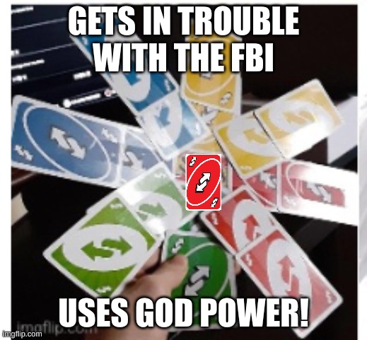 mega uno reverse cards | GETS IN TROUBLE WITH THE FBI; USES GOD POWER! | image tagged in mega uno reverse cards | made w/ Imgflip meme maker