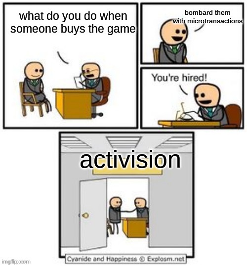 true | bombard them with microtransactions; what do you do when someone buys the game; activision | image tagged in your hired | made w/ Imgflip meme maker