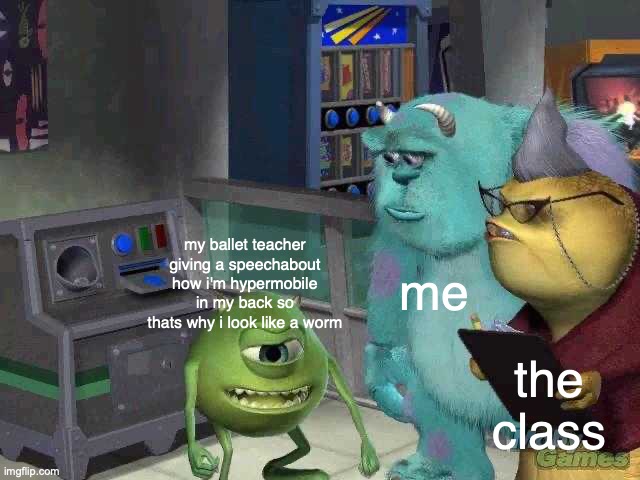 unfunny | me; my ballet teacher giving a speechabout how i'm hypermobile in my back so thats why i look like a worm; the class | image tagged in mike wazowski trying to explain | made w/ Imgflip meme maker
