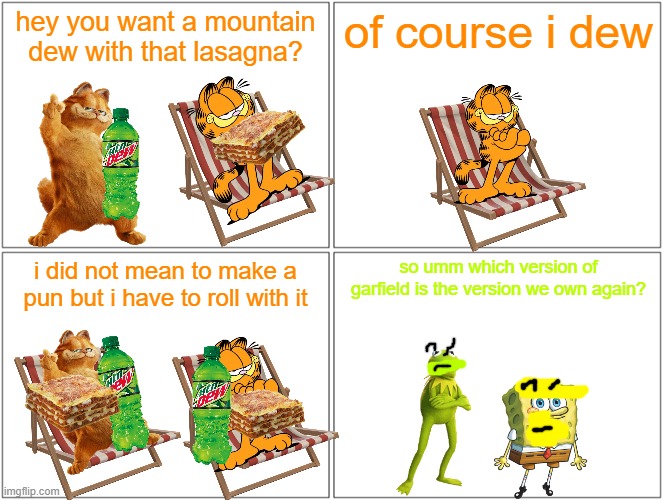 a day in life of two garfields | hey you want a mountain dew with that lasagna? of course i dew; so umm which version of garfield is the version we own again? i did not mean to make a pun but i have to roll with it | image tagged in memes,blank comic panel 2x2,garfield,cats,puns,buddies | made w/ Imgflip meme maker