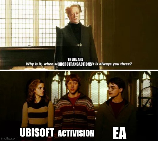 true | THERE ARE MICROTRANSACTIONS; EA; UBISOFT; ACTIVISION | image tagged in always you three | made w/ Imgflip meme maker