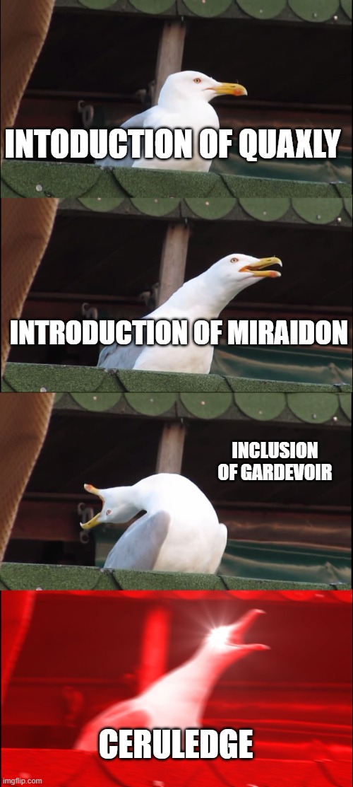 scarlet and violet are gearing up to be great | INTODUCTION OF QUAXLY; INTRODUCTION OF MIRAIDON; INCLUSION OF GARDEVOIR; CERULEDGE | image tagged in memes,inhaling seagull,oh wow are you actually reading these tags | made w/ Imgflip meme maker